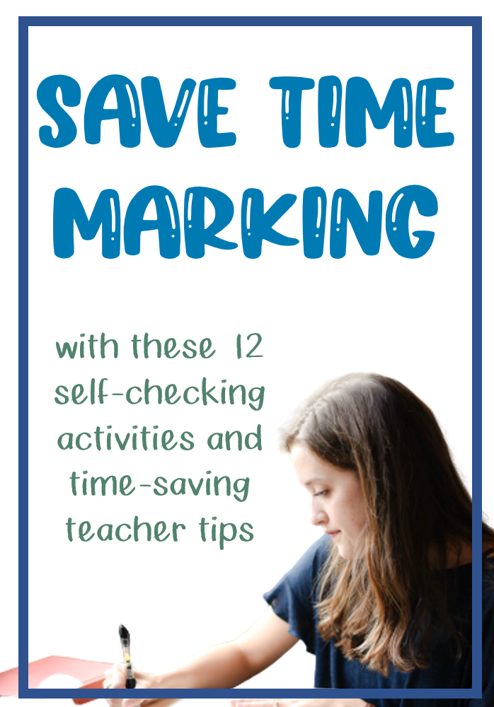Save time marking with these 12 self=checking activities and time-saving teacher tips