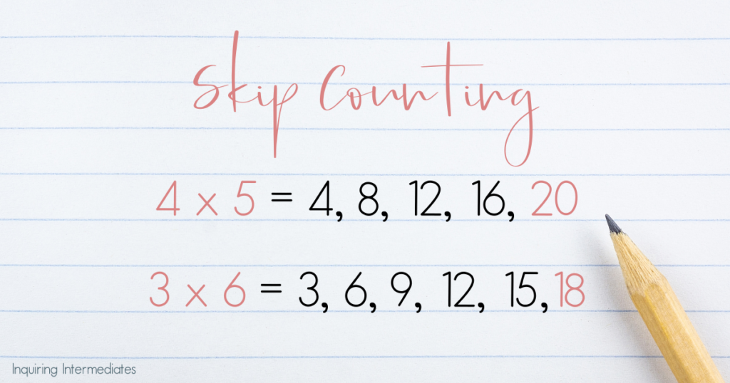 Skip counting. 4 x 5 = 4, 8, 12, 16, 20. 3 x 6 = 3, 6, 9, 12, 18