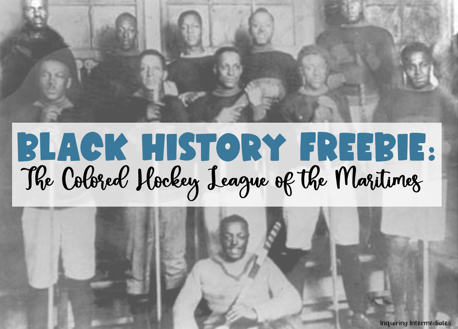 Text reads: Black History Freebie: The Colored Hockey League of the Maritimes - an article for Black History Month in Canada. Background photo is of the CHL in black and white.