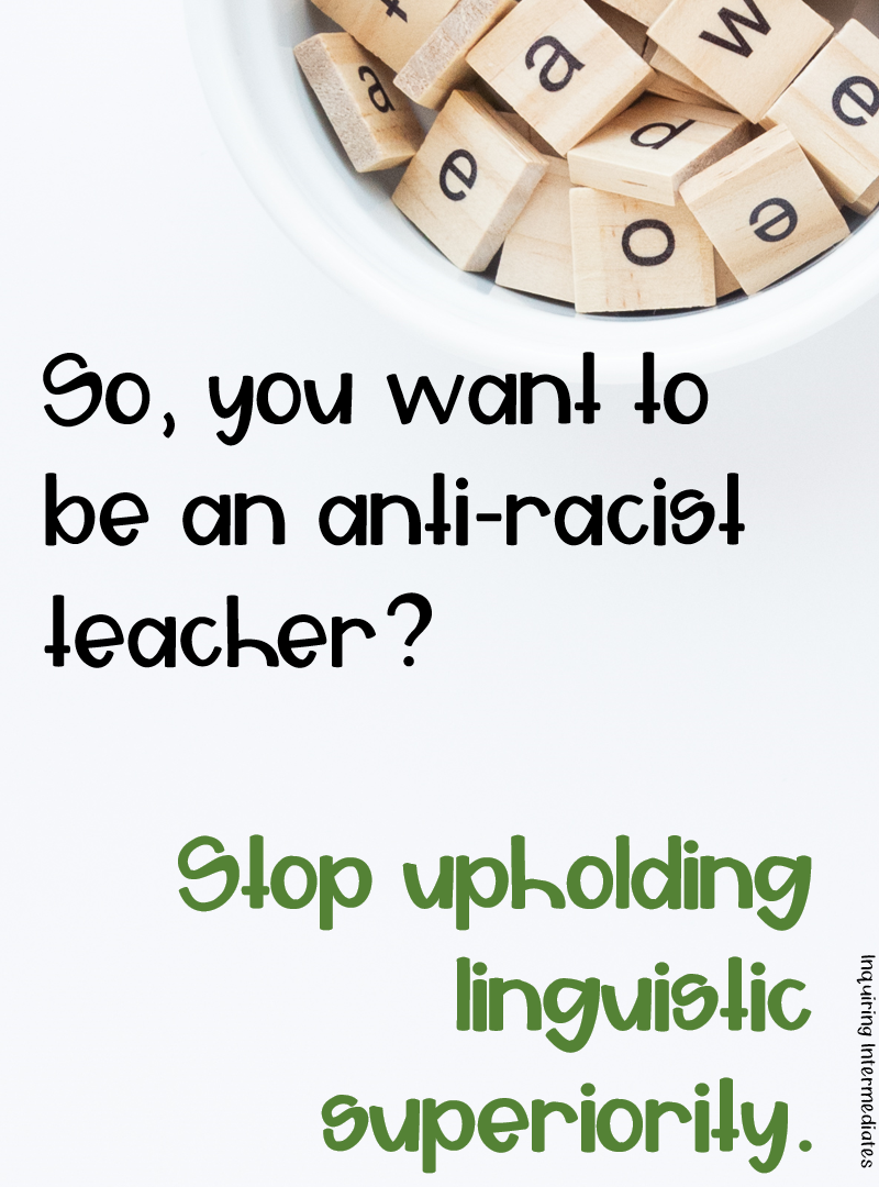 Text reads: "So, you want to be an anti-racist teacher? Stop upholding linguistic superiority."
