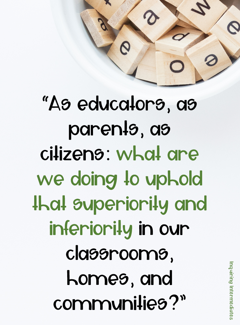 Text reads: "As educators, as parents, as citizens: what are we doing to uphold that superiority and inferiority in our classrooms, homes, and communities?"