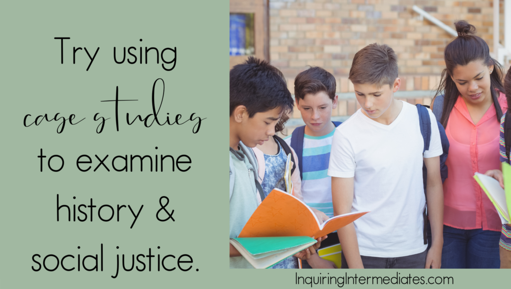 Try using case studies to examine history and social justice.
